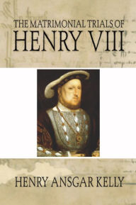 Title: The Matrimonial Trials of Henry VIII, Author: H.A. Kelly
