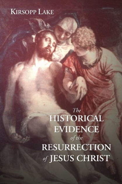 The Historical Evidence For The Resurrection Of Jesus Christ By Kirsopp ...