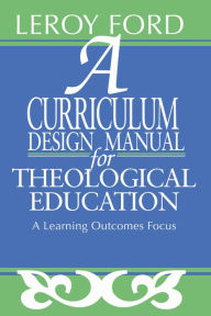 Title: A Curriculum Design Manual for Theological Education, Author: LeRoy Ford