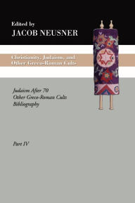 Title: Christianity, Judaism and Other Greco-Roman Cults, Part 4: Judaism After 70 Other Greco-Roman Cults Bibliography, Author: Jacob Neusner