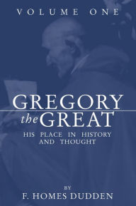 Title: Gregory the Great: His Place in History and Thought, Author: F. Holmes Dudden
