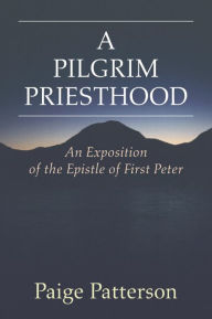 Title: A Pilgrim Priesthood: An Exposition of First Peter, Author: Paige Patterson