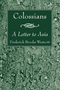 Title: Colossians: A Letter to Asia, Author: Frederick Brooke Westcott