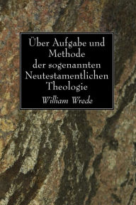 Title: Über Aufgabe und Methode der sogenannten Neutestamentlichen Theologie, Author: William Wrede