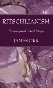 Title: Ritschlianism: Expository and Critical Essays, Author: James Orr