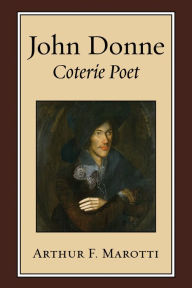 Title: John Donne, Coterie Poet, Author: Arthur F. Marotti