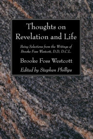 Title: Thoughts on Revelation and Life: Being Selections from the Writings of Brooke Foss Westcott, D.D, D.C.L., Author: Frederick Brooke Westcott