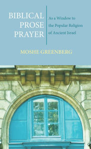 Title: Biblical Prose Prayer: As a Window to the Popular Religion of Ancient Israel, Author: Moshe Greenberg