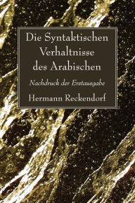 Title: Die Syntaktischen Verhaltnisse des Arabischen: Nachdruck Der Erstausgabe, Author: Hermann Reckendorf