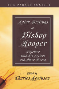 Title: Later Writings of Bishop Hooper: Together with His Letters and Other Pieces, Author: John Hooper