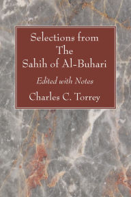 Title: Selections from The Sahih of Al-Buhari: Edited with Notes, Author: Charles C. Torrey