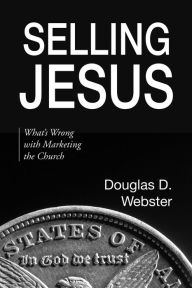 Title: Selling Jesus: What's Wrong with Marketing the Church, Author: Douglas D. Webster