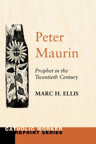 Title: Peter Maurin: Prophet in the Twentieth Century, Author: Marc H. Ellis