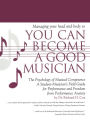 Managing Your Head and Body so You Can Become a Good Musician: The Psychology of Musical Competence: A Student Musician's Field-Guide to Performance and Freedom from Performance Anxiety