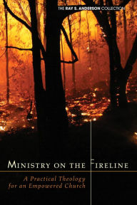 Title: Ministry on the Fireline: A Practical Theology for an Empowered Church, Author: Ray S. Anderson