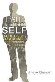 Title: Paul and the Self: Apostolic Teaching for Personal Wholeness, Author: J. Knox Chamblin