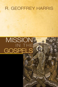 Title: Mission in the Gospels, Author: Geoffrey Harris