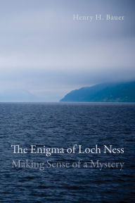 Title: The Enigma of Loch Ness: Making Sense of a Mystery, Author: Henry H. Bauer