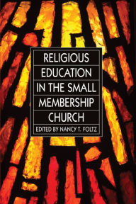 Title: Religious Education in the Small Membership Church, Author: Dr. Nancy T. Foltz