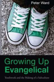 Title: Growing Up Evangelical: Youthwork and the Making of a Subculture, Author: Peter Ward