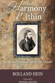 Title: The Harmony Within: The Spiritual Vision of George MacDonald, Author: Rolland Hein