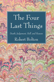 Title: The Four Last Things: Death, Judgement, Hell, and Heaven, Author: Robert Bolton