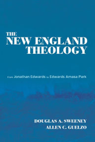 Title: The New England Theology: From Jonathan Edwards to Edwards Amasa Park, Author: Douglas A. Sweeney