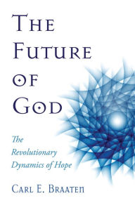 Title: The Future of God: The Revolutionary Dynamics of Hope, Author: Carl E. Braaten