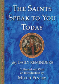 Title: The Saints Speak to You Today: 365 Daily Reminders, Author: Mitch Finley