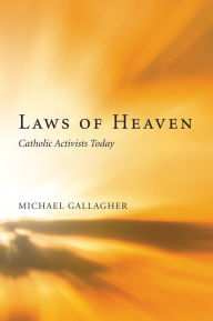 Title: Laws of Heaven: Catholic Activists Today, Author: Michael Gallagher