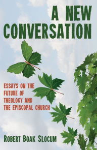 Title: A New Conversation: Essays on the Future of Theology and the Episcopal Church, Author: Robert Boak Slocum