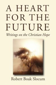 Title: A Heart for the Future: Writings on the Christian Hope, Author: Robert Boak Slocum