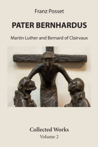 Title: Pater Bernhardus: Martin Luther and Bernard of Clairvaux. Collected Works Volume 2., Author: Franz Posset