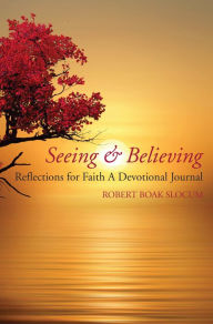 Title: Seeing & Believing: Reflections for Faith, A Devotional Journal, Author: Robert Boak Slocum