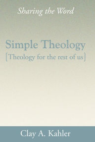 Title: Simple Theology: Theology for the Rest of Us, Author: Clay A. Kahler