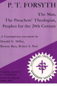 Title: P.T. Forsyth: The Man, the Preachers' Theologian, Prophet for the 20th Century, Author: Donald G. Miller