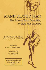 Title: Manipulated Man: The Power of Man over Man, its Risks and its Limits, Author: Charles Robert