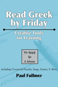 Title: Read Greek by Friday: Creative Tools for Learning, Author: Paul Fullmer