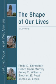 Title: The Shape of Our Lives: Study One in the Ekklesia Project's Getting Your Feet Wet Series, Author: Philip D. Kenneson