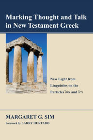 Title: Marking Thought and Talk in New Testament Greek: New Light from Linguistics on the Particles 'hina' and 'hoti', Author: Margaret G. Sim