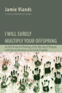 I Will Surely Multiply Your Offspring: An Old Testament Theology of the Blessing of Progeny with Special Attention to the Latter Prophets
