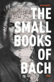 Title: The Small Books of Bach: Poems, Author: David C. Wright