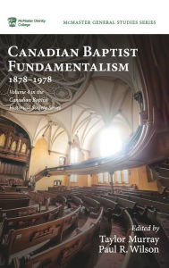 Title: Canadian Baptist Fundamentalism, 1878-1978, Author: Taylor Murray