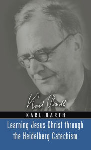 Title: Learning Jesus Christ through the Heidelberg Catechism, Author: Karl Barth