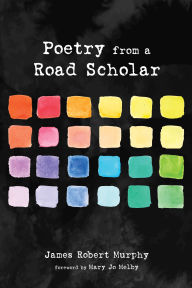 Title: Poetry from a Road Scholar, Author: James Robert Murphy