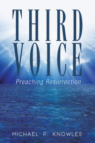 Title: Third Voice: Preaching Resurrection, Author: Michael P. Knowles