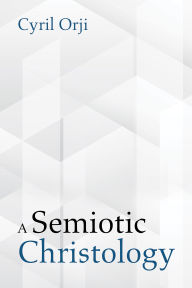 Title: A Semiotic Christology, Author: Cyril Orji