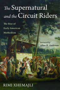 Title: The Supernatural and the Circuit Riders: The Rise of Early American Methodism, Author: Rimi Xhemajli