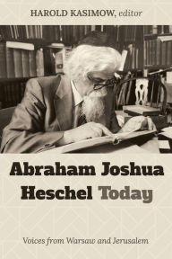 Title: Abraham Joshua Heschel Today: Voices from Warsaw and Jerusalem, Author: Harold Kasimow