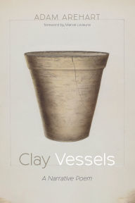 Title: Clay Vessels: A Narrative Poem, Author: Adam Arehart